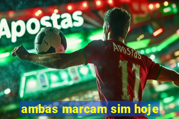 ambas marcam sim hoje